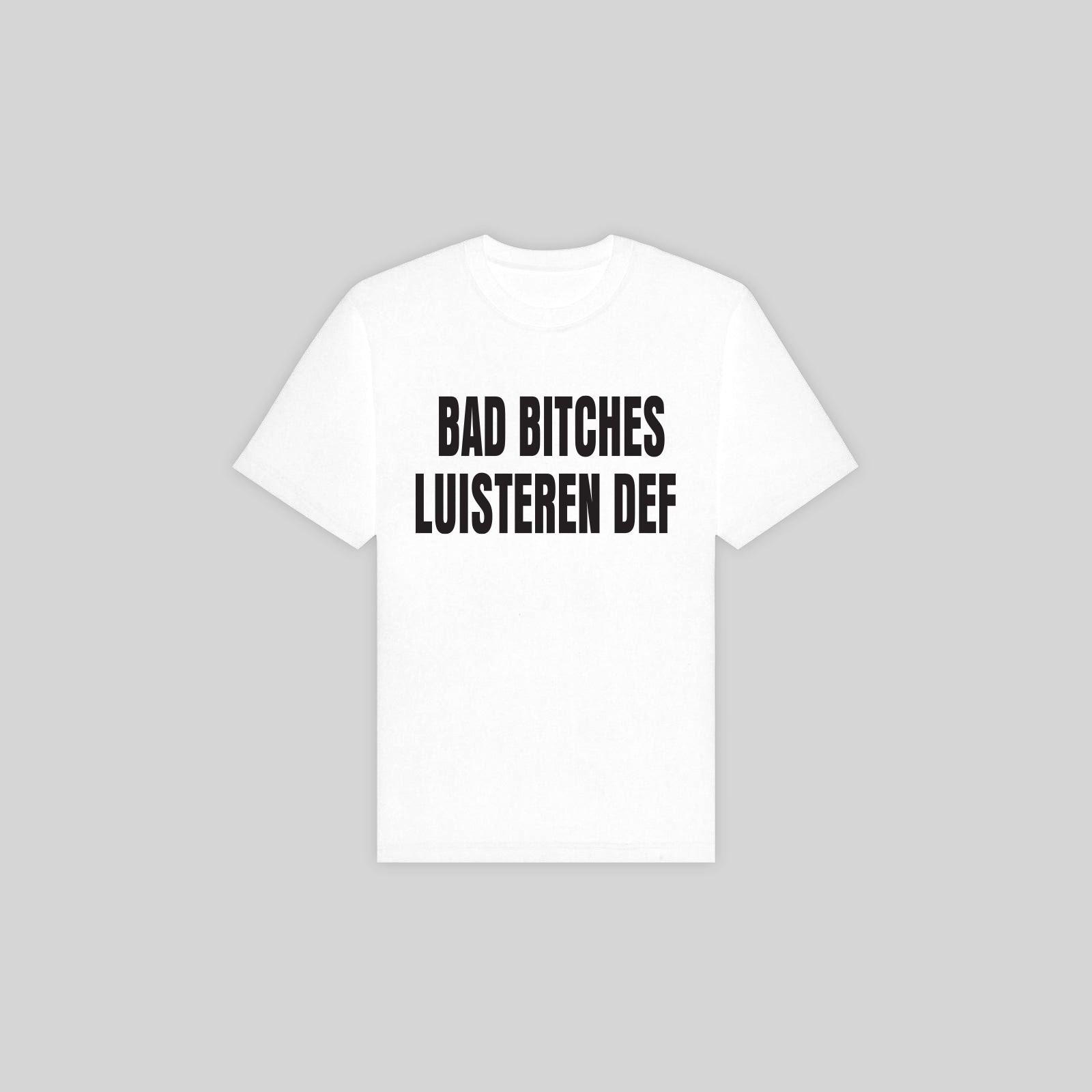 Bad Bitches Luisteren Def (White T-Shirt)